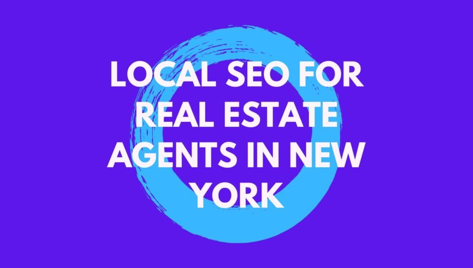 Local SEO For Real Estate Agents In New York Local SEO For Real Estate Agents In New York